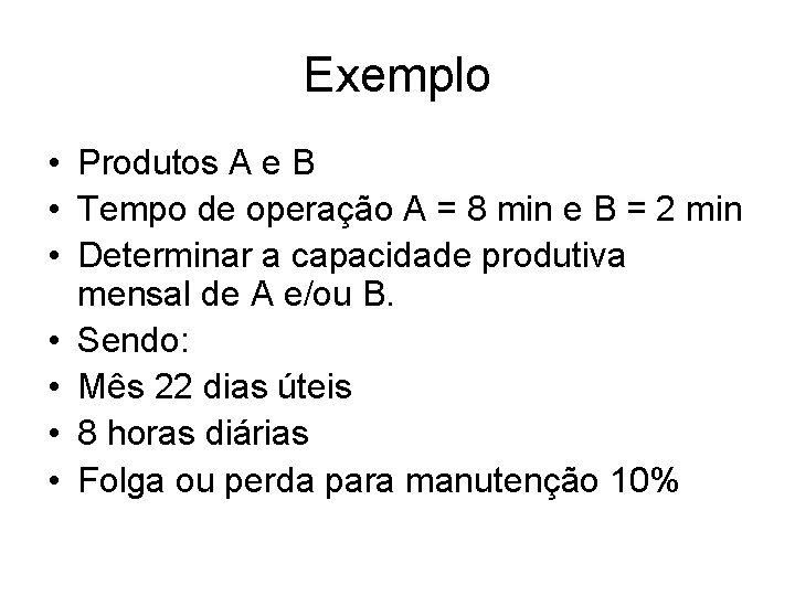 Exemplo • Produtos A e B • Tempo de operação A = 8 min