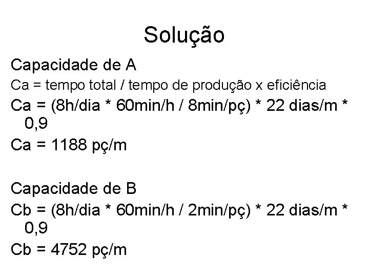 Solução Capacidade de A Ca = tempo total / tempo de produção x eficiência