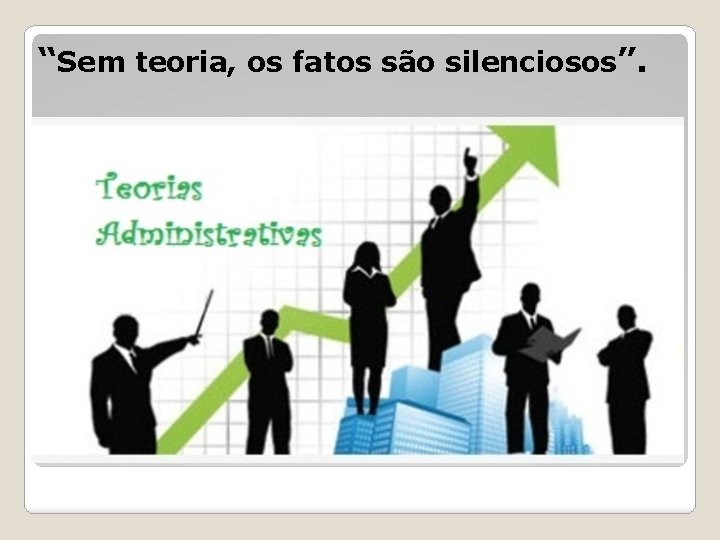 “Sem teoria, os fatos são silenciosos”. 
