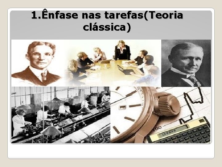 1. Ênfase nas tarefas(Teoria clássica) 