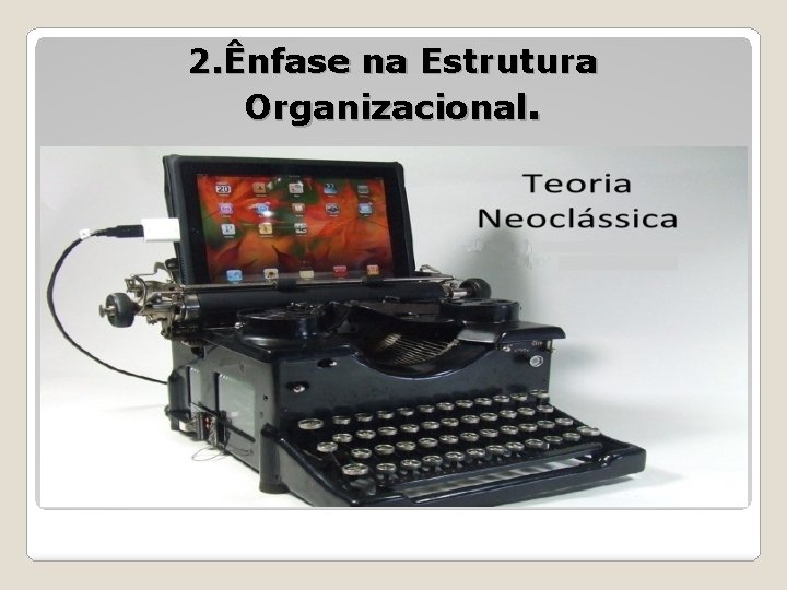 2. Ênfase na Estrutura Organizacional. 