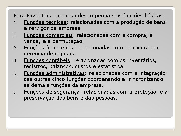 Para Fayol toda empresa desempenha seis funções básicas: 1. Funções técnicas: relacionadas com a