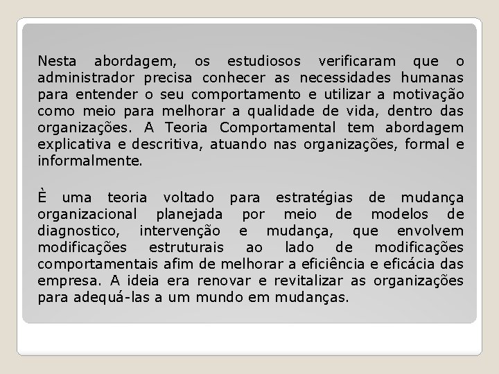 Nesta abordagem, os estudiosos verificaram que o administrador precisa conhecer as necessidades humanas para