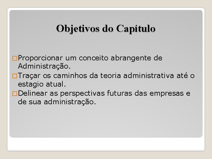 Objetivos do Capítulo � Proporcionar um conceito abrangente de Administração. � Traçar os caminhos