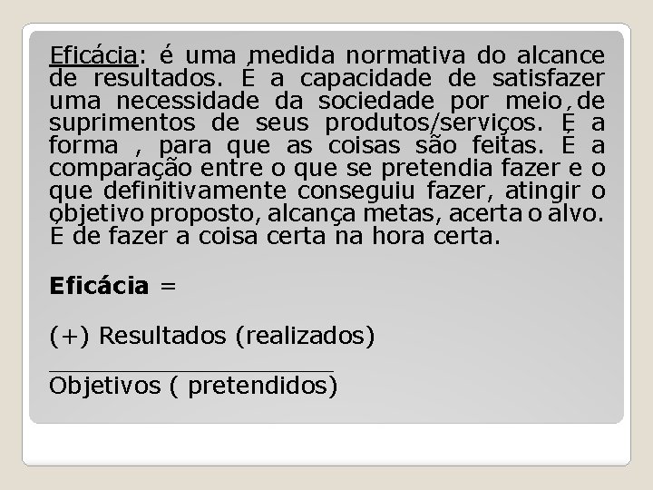 Eficácia: é uma medida normativa do alcance de resultados. É a capacidade de satisfazer