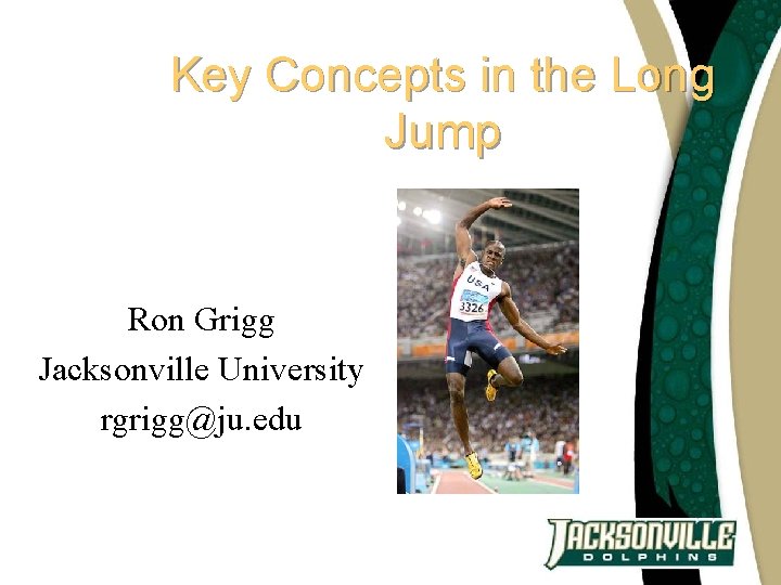 Key Concepts in the Long Jump Ron Grigg Jacksonville University rgrigg@ju. edu 