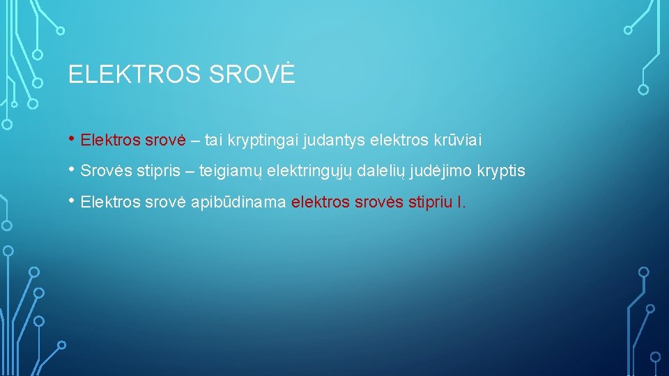 ELEKTROS SROVĖ • Elektros srovė – tai kryptingai judantys elektros krūviai • Srovės stipris