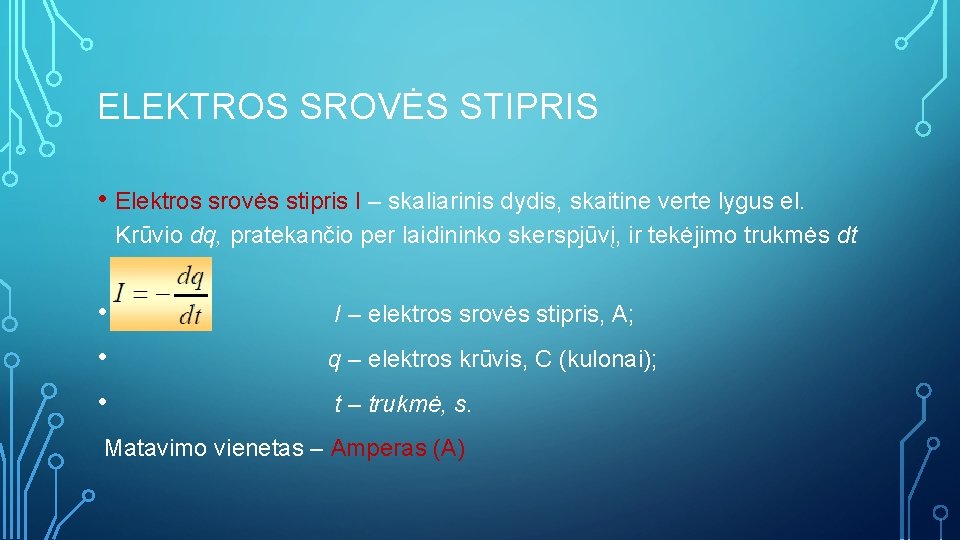 ELEKTROS SROVĖS STIPRIS • Elektros srovės stipris I – skaliarinis dydis, skaitine verte lygus