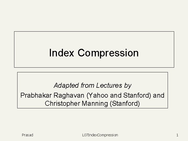 Index Compression Adapted from Lectures by Prabhakar Raghavan (Yahoo and Stanford) and Christopher Manning