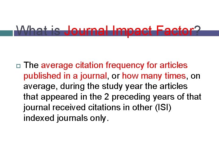 What is Journal Impact Factor? The average citation frequency for articles published in a