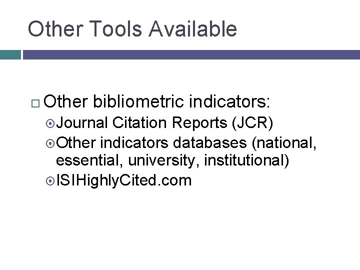 Other Tools Available Other bibliometric indicators: Journal Citation Reports (JCR) Other indicators databases (national,