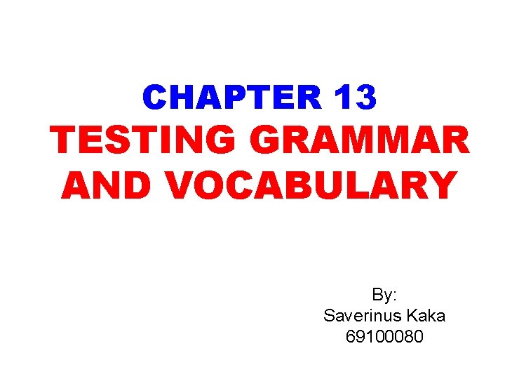 CHAPTER 13 TESTING GRAMMAR AND VOCABULARY By: Saverinus Kaka 69100080 