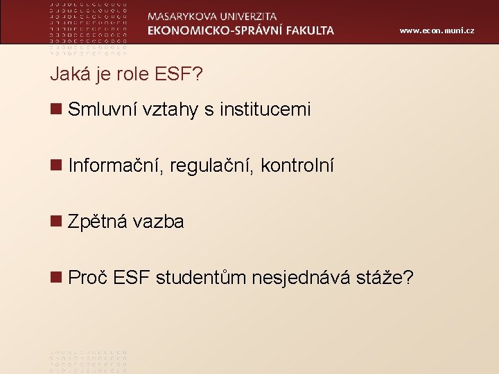 www. econ. muni. cz Jaká je role ESF? Smluvní vztahy s institucemi Informační, regulační,