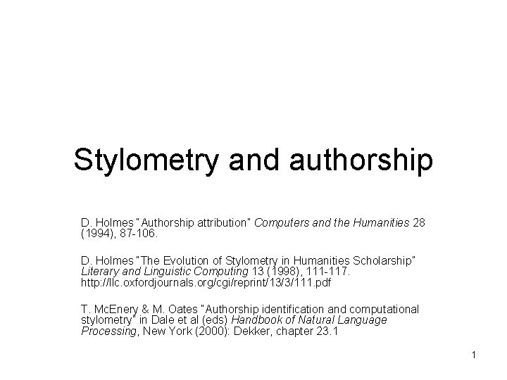 Stylometry and authorship D. Holmes “Authorship attribution” Computers and the Humanities 28 (1994), 87