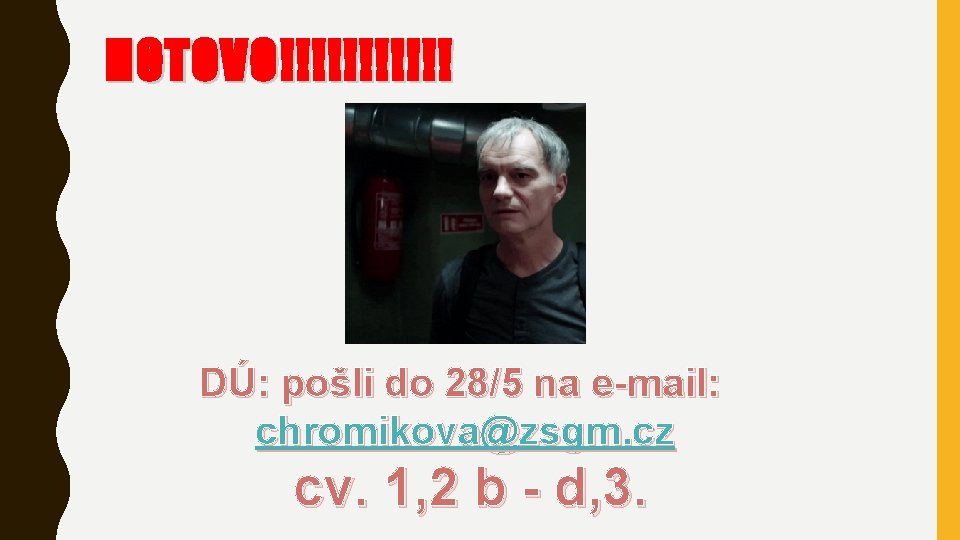 HOTOVO!!!!!! DÚ: pošli do 28/5 na e-mail: chromikova@zsgm. cz cv. 1, 2 b -