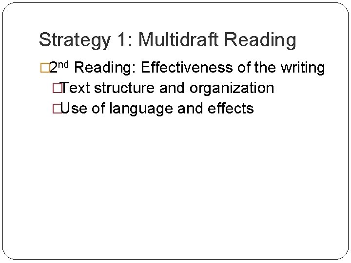 Strategy 1: Multidraft Reading � 2 nd Reading: Effectiveness of the writing �Text structure Strategy 1: Multidraft Reading � 2 nd Reading: Effectiveness of the writing �Text structure