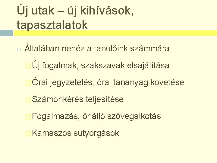 Új utak – új kihívások, tapasztalatok Általában nehéz a tanulóink számmára: � Új fogalmak,