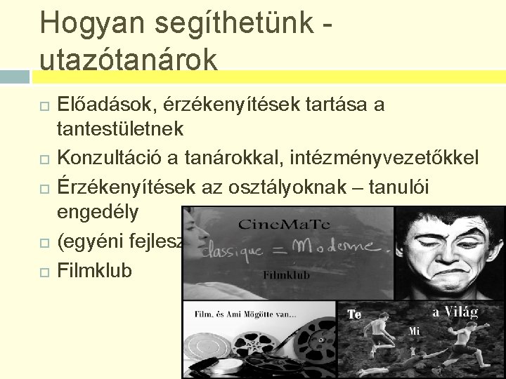 Hogyan segíthetünk - utazótanárok Előadások, érzékenyítések tartása a tantestületnek Konzultáció a tanárokkal, intézményvezetőkkel Érzékenyítések