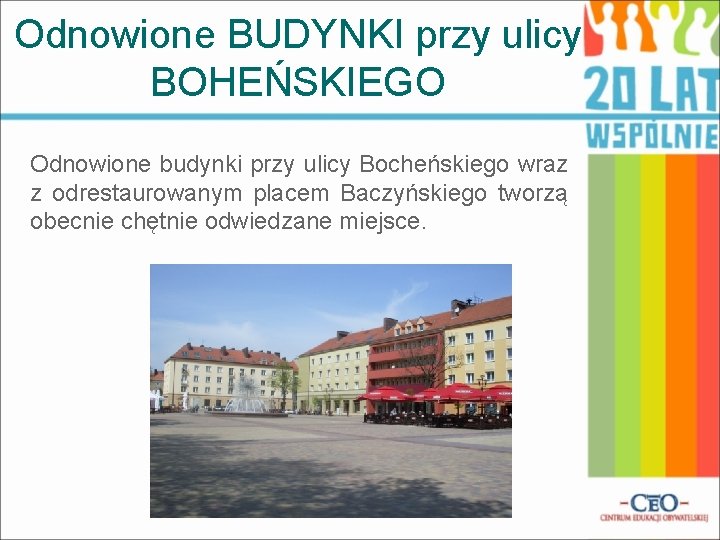 Odnowione BUDYNKI przy ulicy BOHEŃSKIEGO Odnowione budynki przy ulicy Bocheńskiego wraz z odrestaurowanym placem