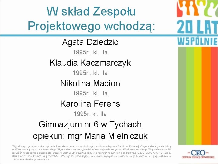 W skład Zespołu Projektowego wchodzą: Agata Dziedzic 1995 r. , kl. IIa Klaudia Kaczmarczyk