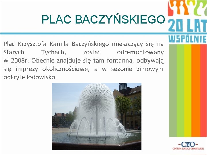 PLAC BACZYŃSKIEGO Plac Krzysztofa Kamila Baczyńskiego mieszczący się na Starych Tychach, został odremontowany w