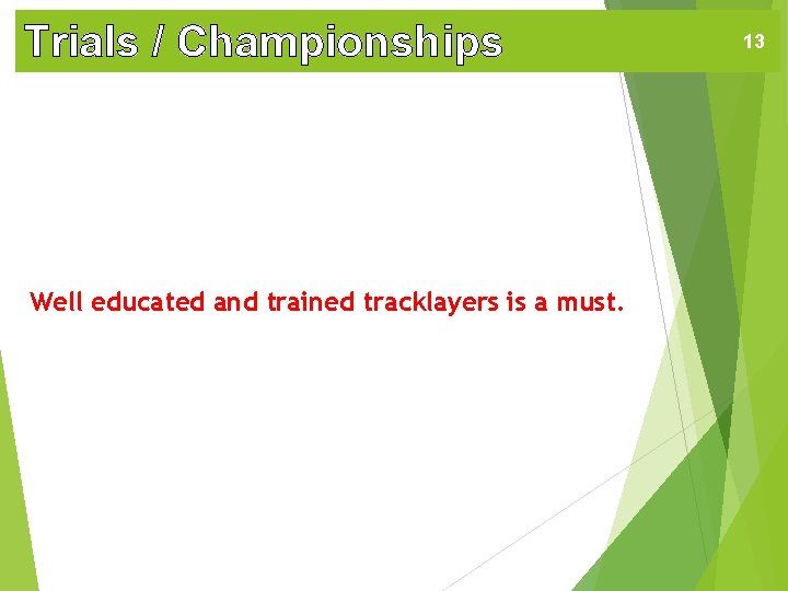 Trials / Championships Well educated and trained tracklayers is a must. 13 