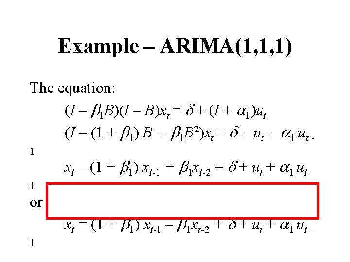 Example – ARIMA(1, 1, 1) The equation: (I – b 1 B)(I – B)xt