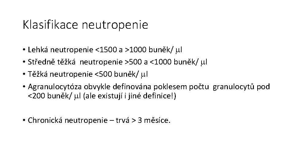 Klasifikace neutropenie • Lehká neutropenie <1500 a >1000 buněk/ ml • Středně těžká neutropenie