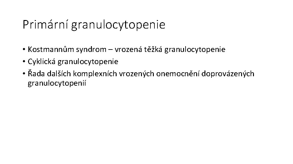 Primární granulocytopenie • Kostmannům syndrom – vrozená těžká granulocytopenie • Cyklická granulocytopenie • Řada