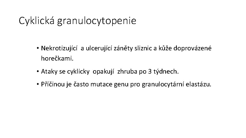 Cyklická granulocytopenie • Nekrotizující a ulcerující záněty sliznic a kůže doprovázené horečkami. • Ataky