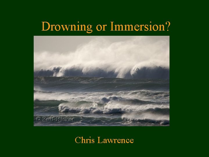 Drowning or Immersion? Chris Lawrence 