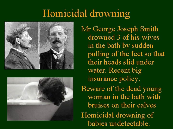 Homicidal drowning Mr George Joseph Smith drowned 3 of his wives in the bath