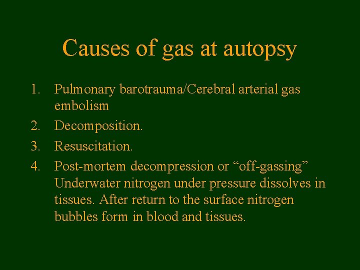 Causes of gas at autopsy 1. Pulmonary barotrauma/Cerebral arterial gas embolism 2. Decomposition. 3.
