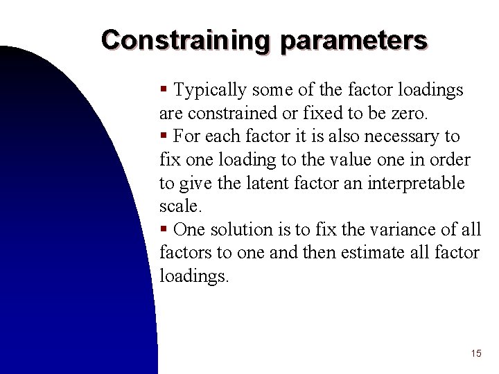 Constraining parameters § Typically some of the factor loadings are constrained or fixed to