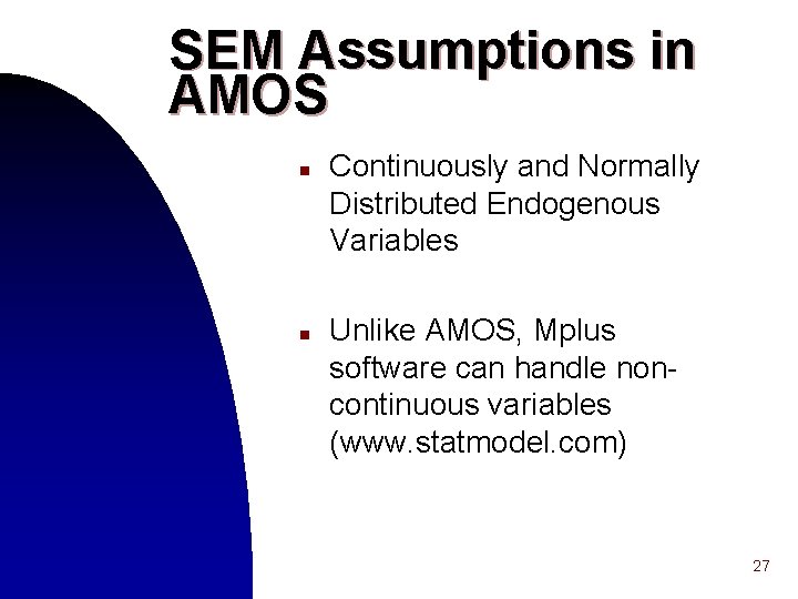 SEM Assumptions in AMOS n n Continuously and Normally Distributed Endogenous Variables Unlike AMOS,