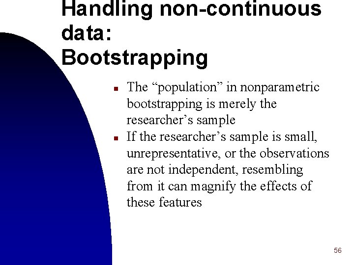 Handling non-continuous data: Bootstrapping n n The “population” in nonparametric bootstrapping is merely the