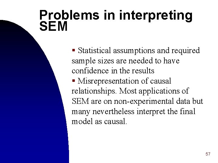 Problems in interpreting SEM § Statistical assumptions and required sample sizes are needed to
