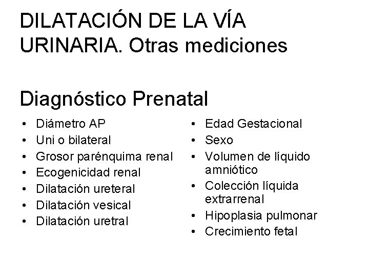 DILATACIÓN DE LA VÍA URINARIA. Otras mediciones Diagnóstico Prenatal • • Diámetro AP Uni