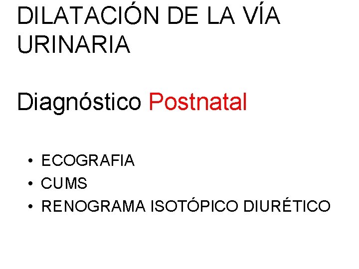 DILATACIÓN DE LA VÍA URINARIA Diagnóstico Postnatal • ECOGRAFIA • CUMS • RENOGRAMA ISOTÓPICO