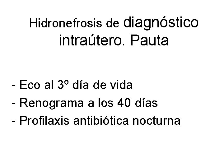 Hidronefrosis de diagnóstico intraútero. Pauta - Eco al 3º día de vida - Renograma