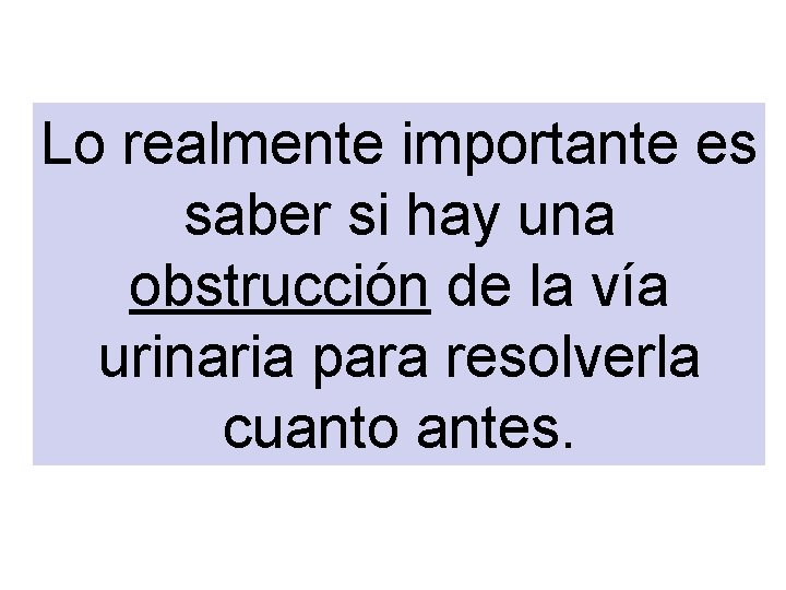 Lo realmente importante es saber si hay una obstrucción de la vía urinaria para