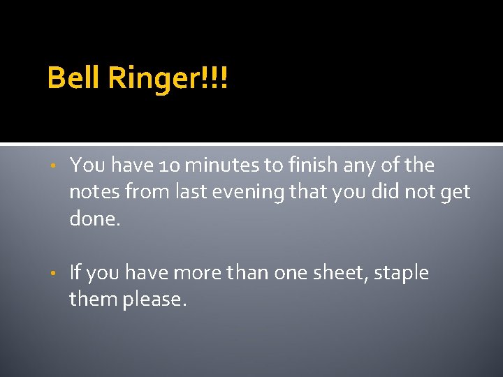 Bell Ringer!!! • You have 10 minutes to finish any of the notes from