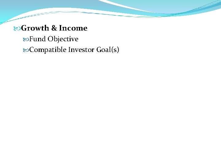  Growth & Income Fund Objective Compatible Investor Goal(s) 