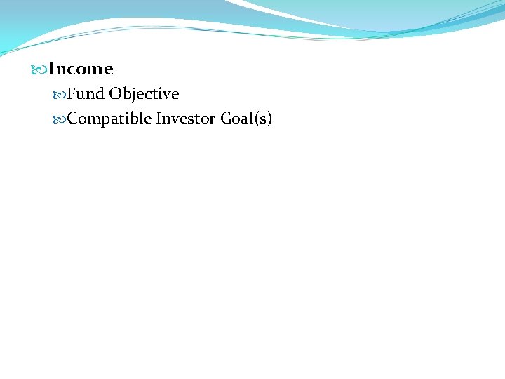  Income Fund Objective Compatible Investor Goal(s) 