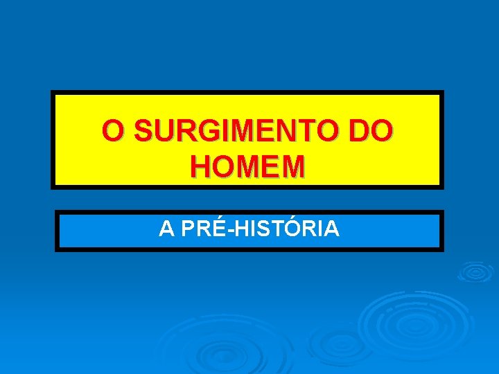 O SURGIMENTO DO HOMEM A PRÉ-HISTÓRIA 