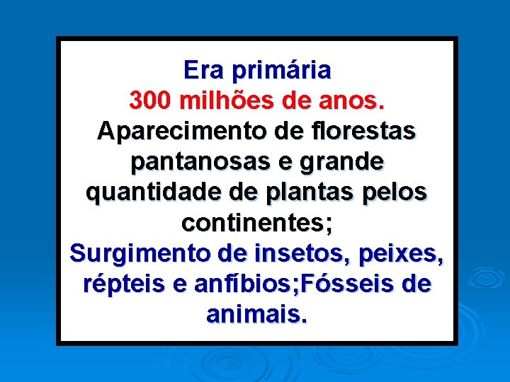 Era primária 300 milhões de anos. Aparecimento de florestas pantanosas e grande quantidade de