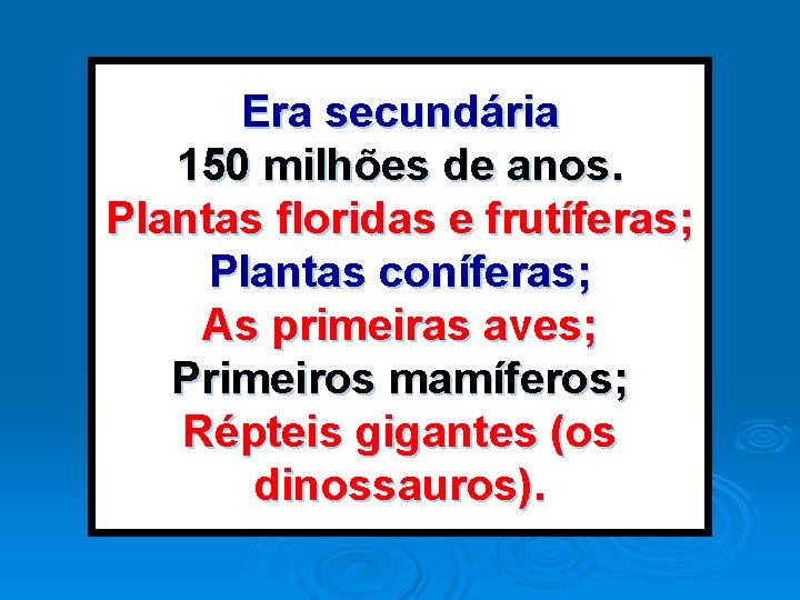 Era secundária 150 milhões de anos. Plantas floridas e frutíferas; Plantas coníferas; As primeiras