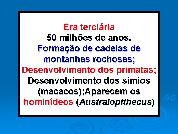 Era terciária 50 milhões de anos. Formação de cadeias de montanhas rochosas; Desenvolvimento dos