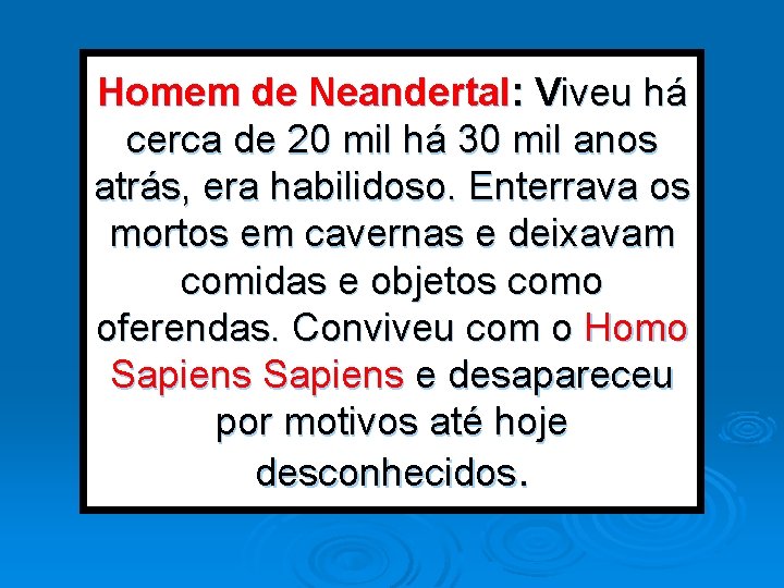 Homem de Neandertal: Viveu há cerca de 20 mil há 30 mil anos atrás,