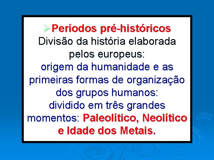 ØPeríodos pré-históricos Divisão da história elaborada pelos europeus: origem da humanidade e as primeiras